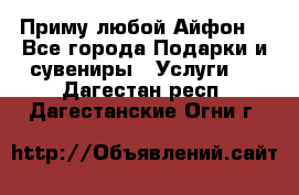 Приму любой Айфон  - Все города Подарки и сувениры » Услуги   . Дагестан респ.,Дагестанские Огни г.